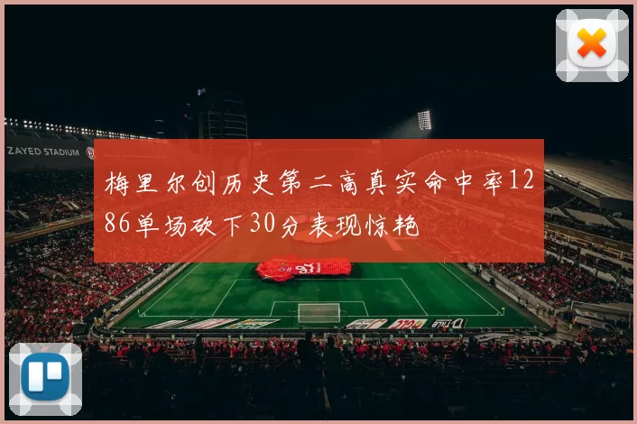 梅里尔创历史第二高真实命中率1286单场砍下30分表现惊艳