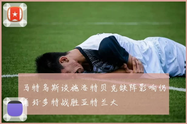 马特乌斯谈施洛特贝克缺阵影响仍看好多特战胜亚特兰大