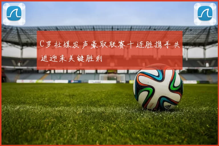C罗社媒发声豪取联赛十连胜携手共进迎来关键胜利